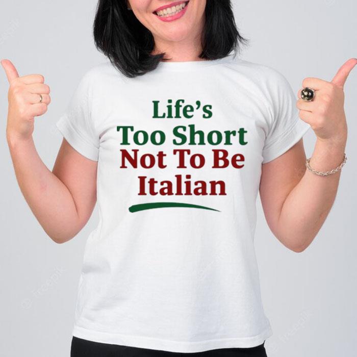 Life's Too Short Not To Be Italian T-Shirt