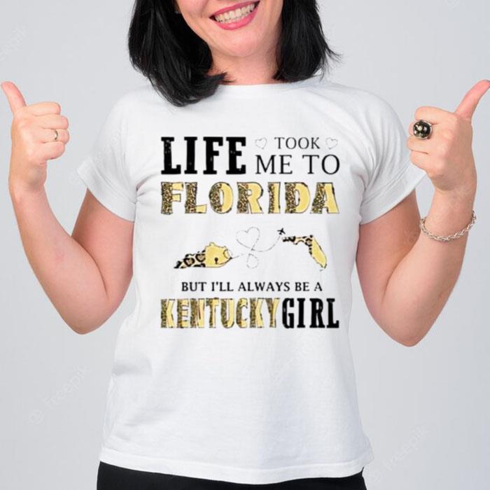 Life Took Me To Florida But I Will Always Be A Kentucky Girl T-Shirt