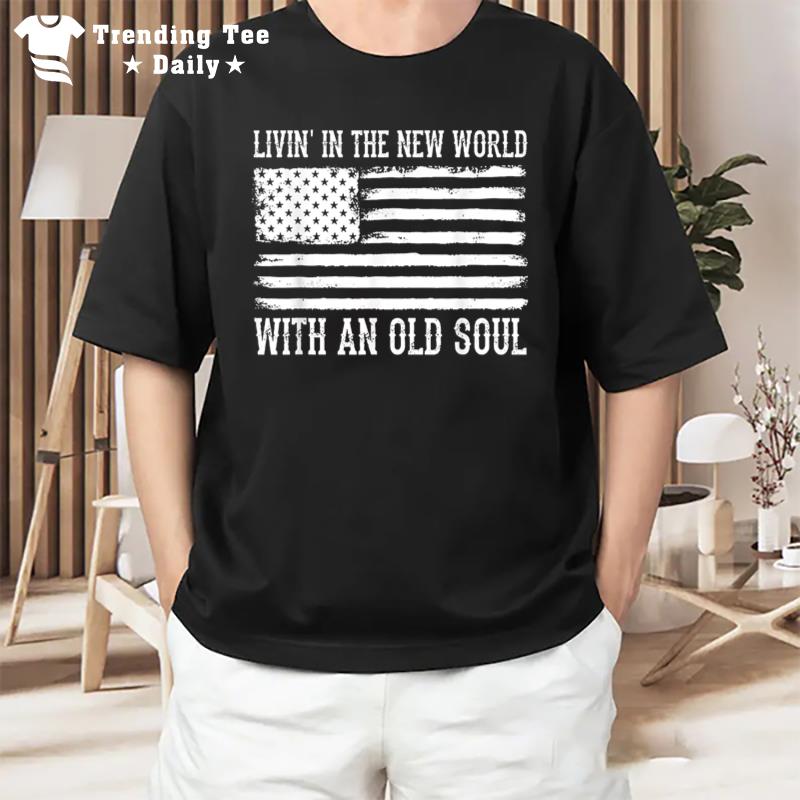 Living In The New World With An Old Soul America Flag T-Shirt