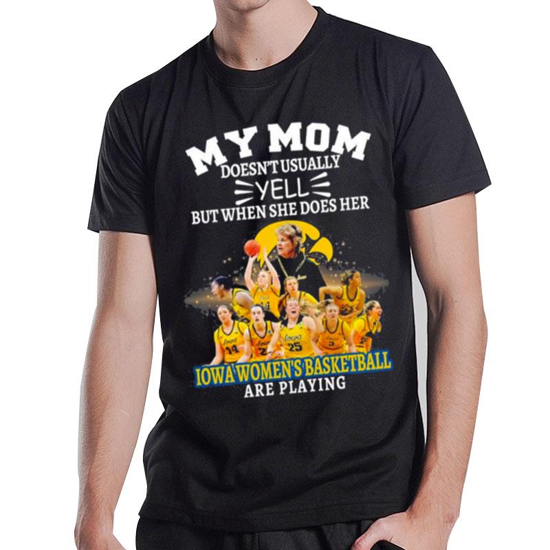 My Mom Doesn'T Usually Yell But When She Does Her Iowa Hawkeyes Wo Basketball Are Playing T-Shirt