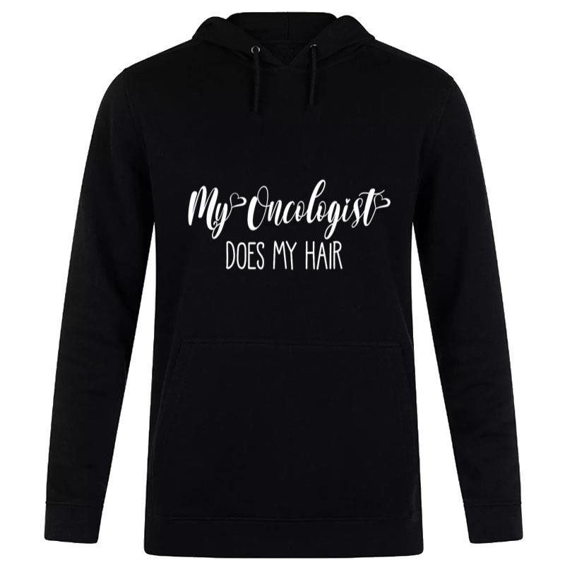 My Oncologist Does My Hair Funny Cancer Chemotherapy Hoodie