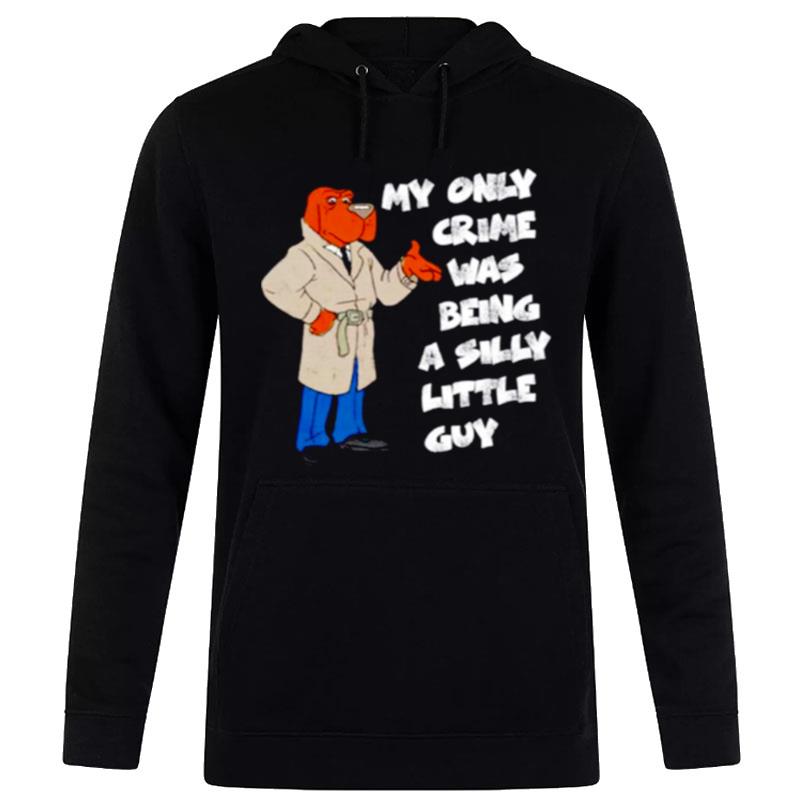 My Only Crime Was Being A Silly Little Guy Hoodie