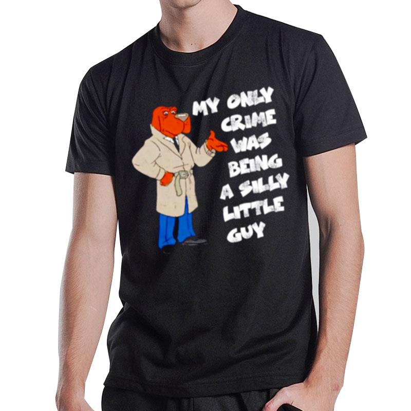 My Only Crime Was Being A Silly Little Guy T-Shirt