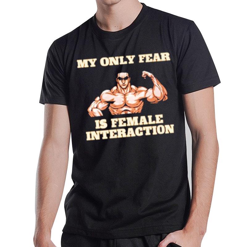 My Only Fear Is Female Interaction T-Shirt