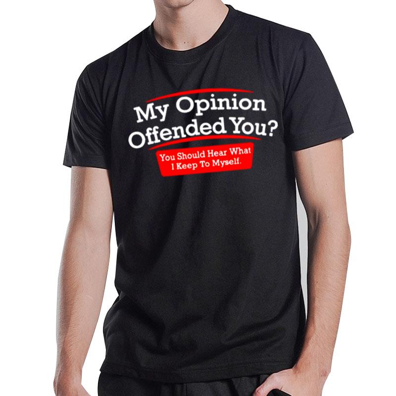 My Opinion Offended You T-Shirt