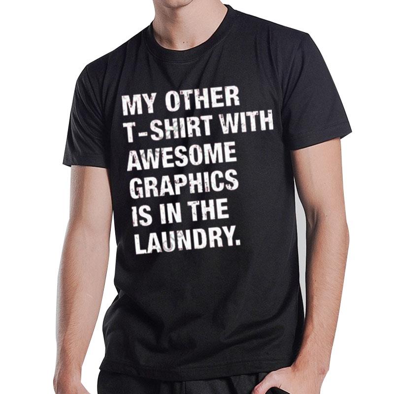 My Other With Awesome Graphics Is In The Laundry T-Shirt