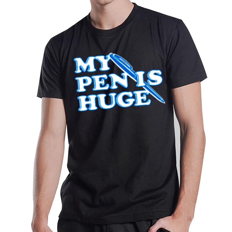 My Pen Is Huge T-Shirt