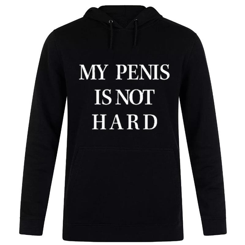 My Penis Is Not Hard Hoodie