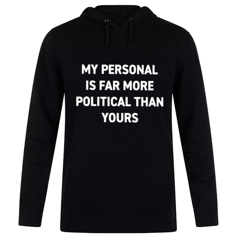 My Personal Is Far More Political Than Yours Hoodie