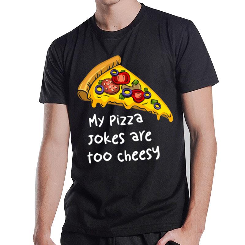 My Pizza Jokes Are Too Cheesy T-Shirt