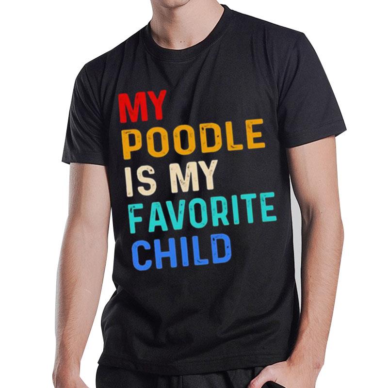 My Poodle Is My Favorite Child T-Shirt