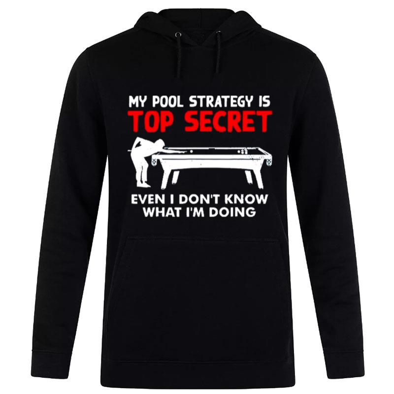 My Pool Strategy Is Top Secret Even I Don'T Know What I'M Doing Hoodie