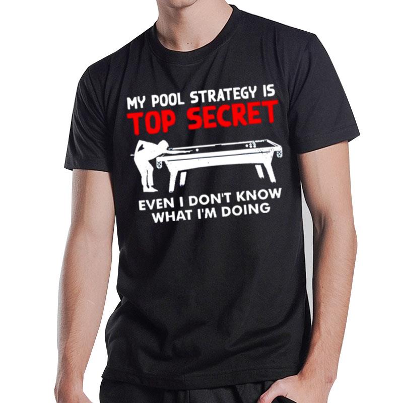 My Pool Strategy Is Top Secret Even I Don'T Know What I'M Doing T-Shirt