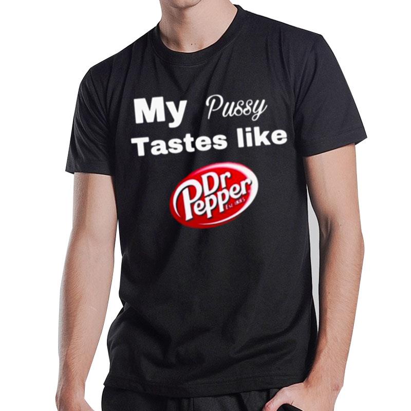 My Pussy Taste Like Dr Pepper T-Shirt