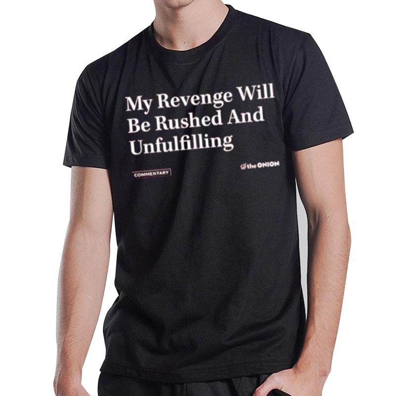 My Revenge Will Be Rushed And Unfulfilling T-Shirt