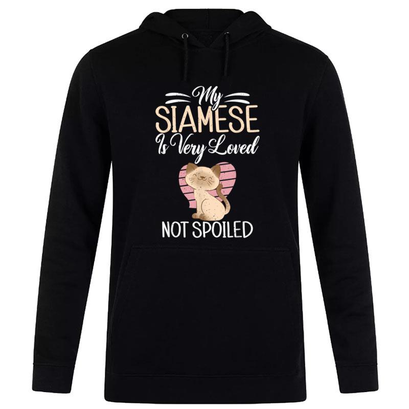 My Siamese Is Very Loved Not Spoiled Funny Siamese Cat Hoodie