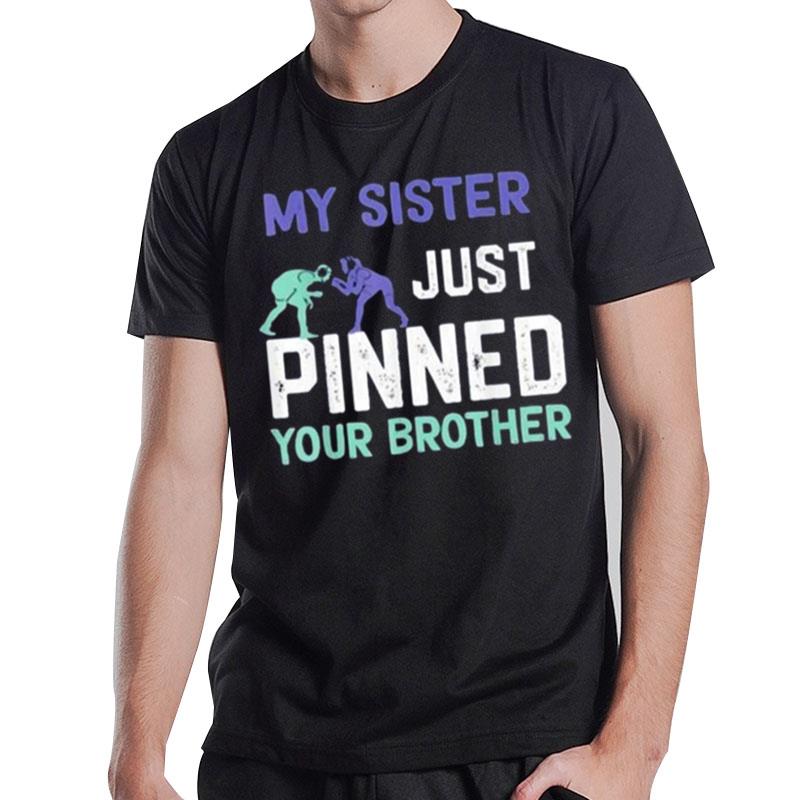 My Sister Just Pinned Your Brother Wrestling T-Shirt