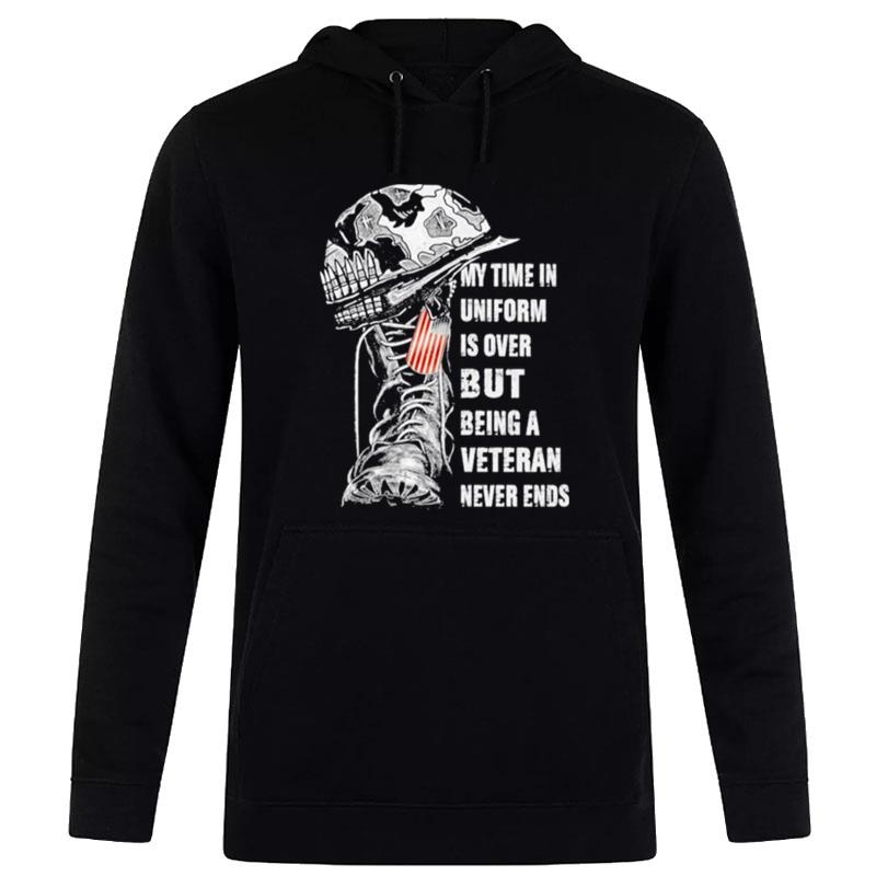 My Time In Uniform Is Over But Being A Veteran Never Ends Hoodie