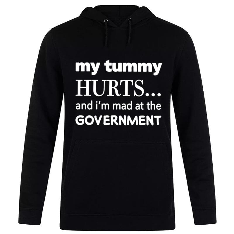 My Tummy Hurts And I'M Mad At The Governmen Hoodie