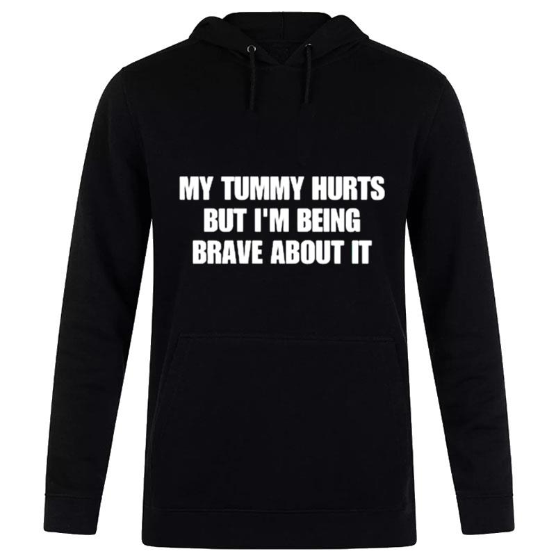 My Tummy Hurts But I'M Being Brave About I Hoodie