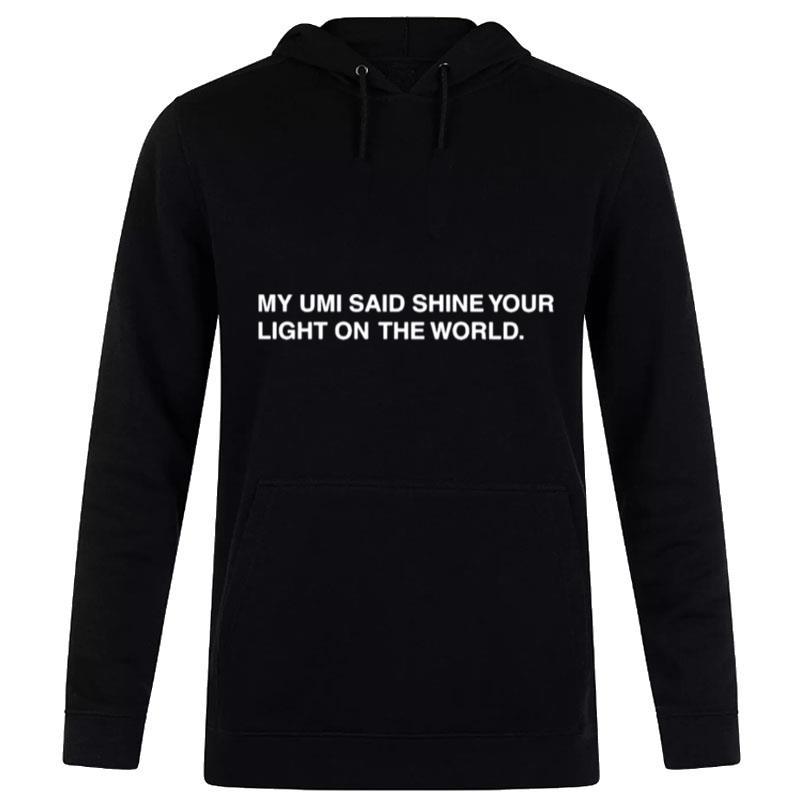 My Umi Said Shine Your Light On The World Hoodie