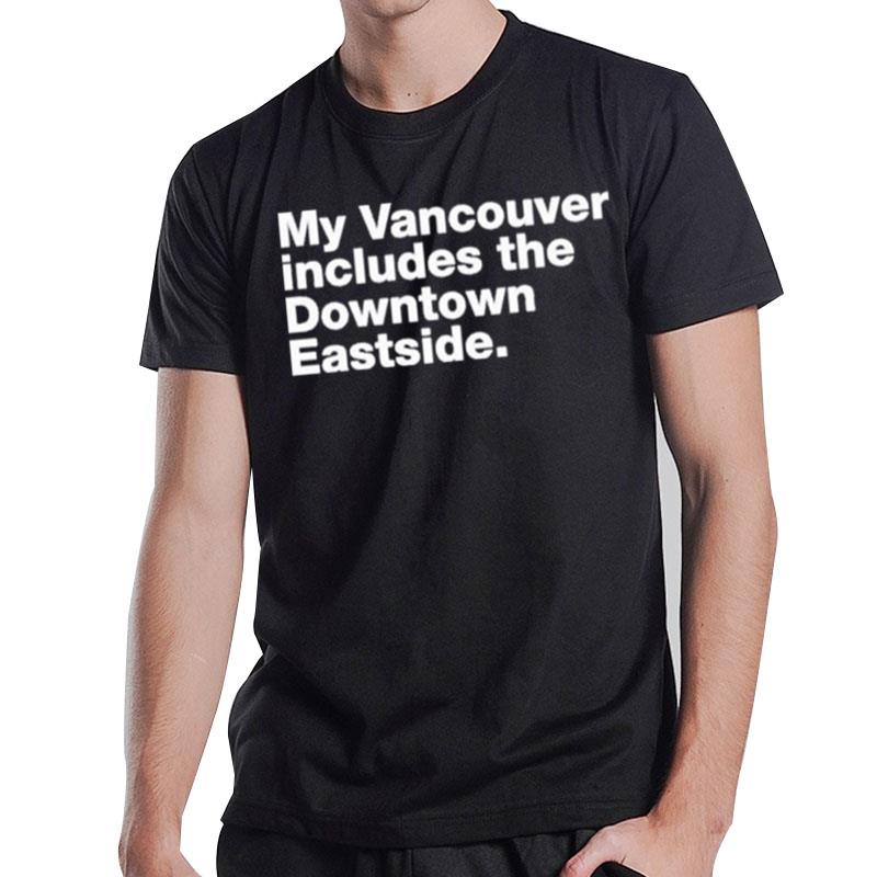 My Vancouver Includes The Downtown Eastside T-Shirt