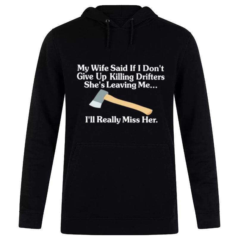 My Wife Said If I Don'T Give Up Killing Drifters She'S Leaving Me I'Ll Really Miss Her Hoodie