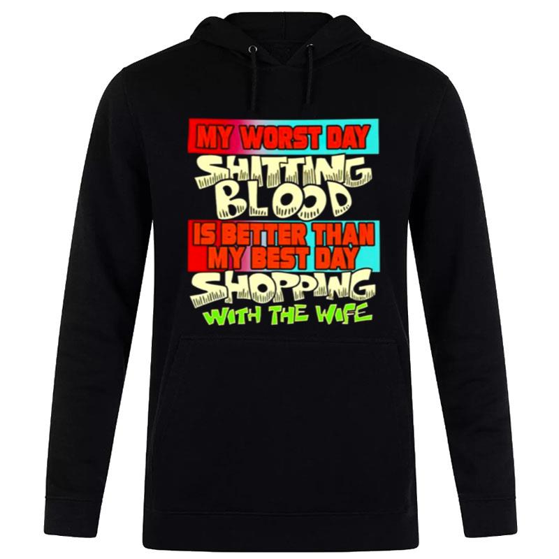 My Worst Day Shitting Blood Is Better Than My Best Day Shopping With The Wife Hoodie