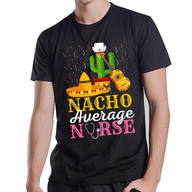 Nacho Average Nurse Cinco De Mayo Fiesta Mexican Nursing T-Shirt