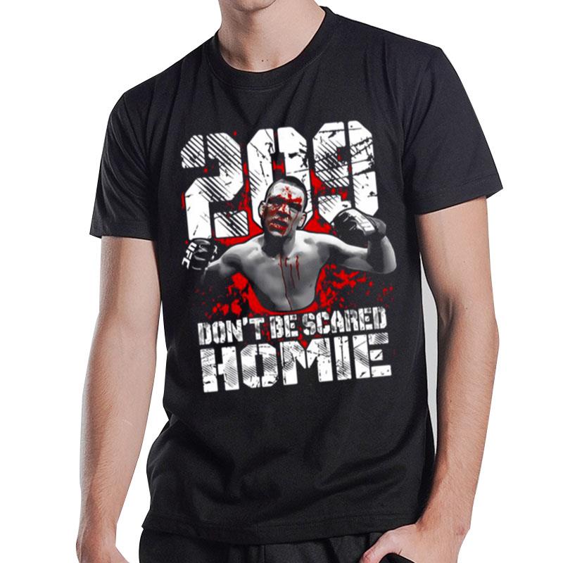 Nate Diaz 209 Don'T Be Scared Homie Nate Diaz T-Shirt