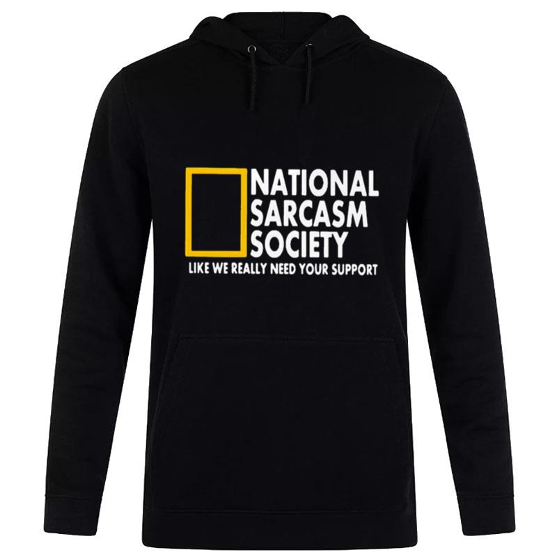 National Sarcasm Society Like We Really Need Your Suppor Hoodie