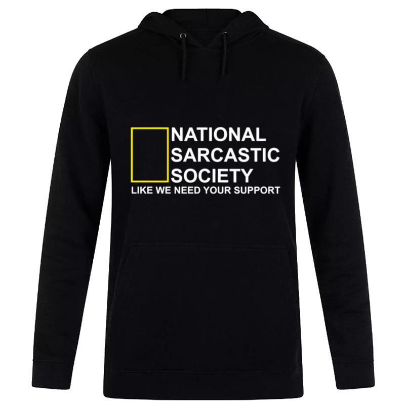 National Sarcastic Society Like We Need Your Suppor Hoodie