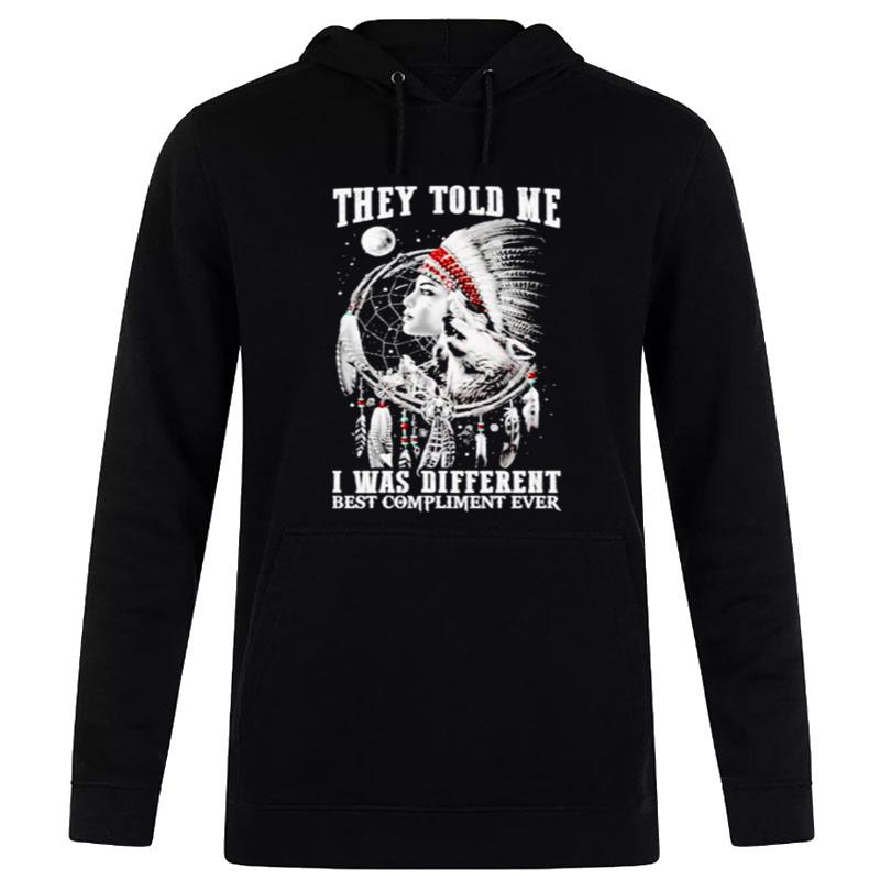 Native They Told Me I Was Different Best Compliment Ever Hoodie