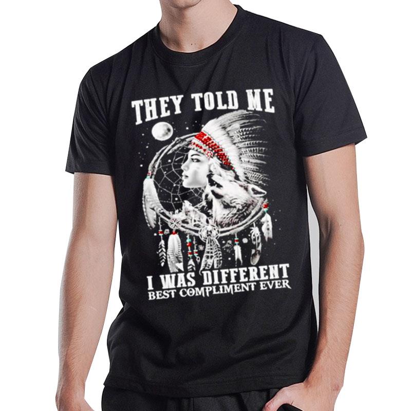 Native They Told Me I Was Different Best Compliment Ever T-Shirt