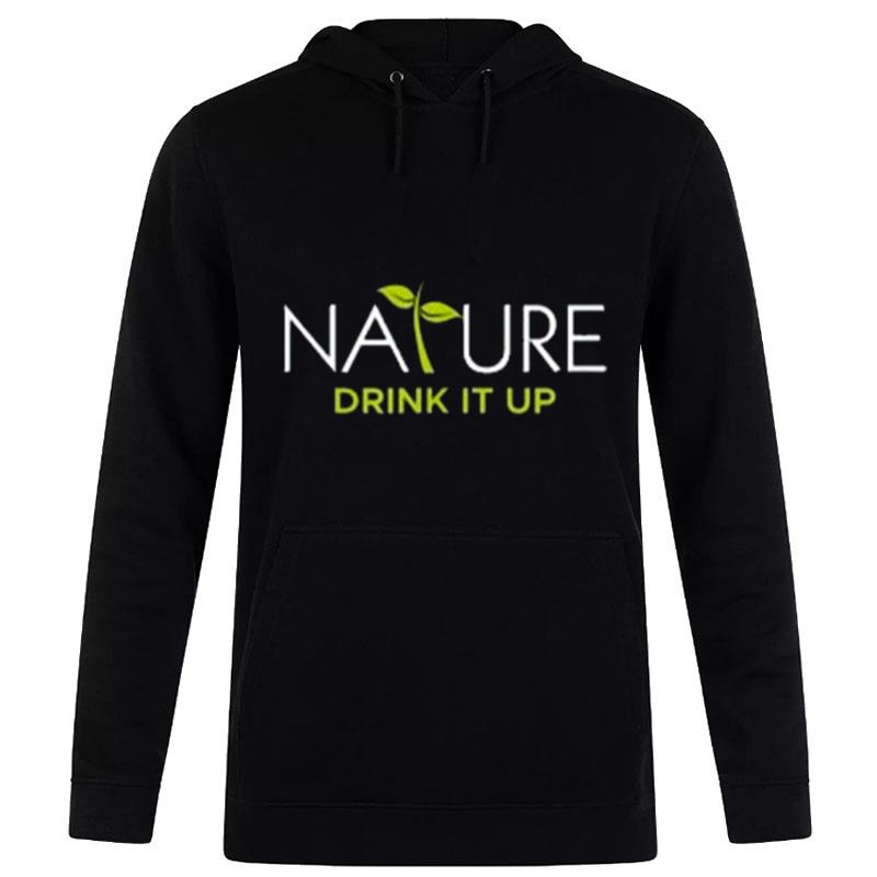 Nature Drink It Up Hoodie