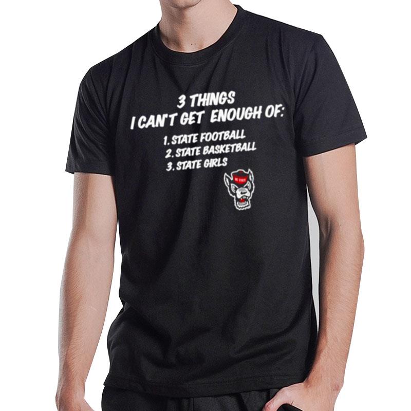 Nc State Wolfpack 3 Things I Can'T Get Enough Of State Football State Basketball State Girls T-Shirt