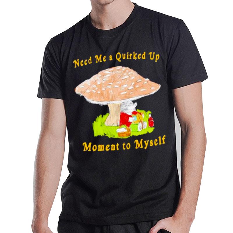 Need Me A Quirked Up Moment To Myself T-Shirt