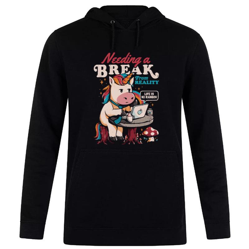 Needing A Break From Reality Funny Unicorn Sarcasm Rainbow Hoodie