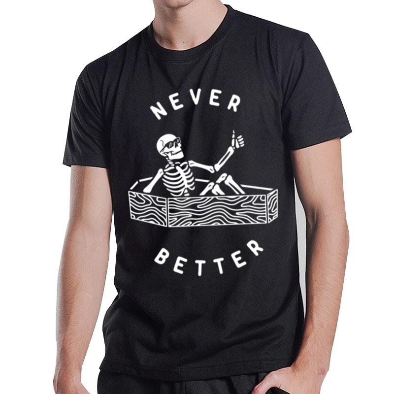 Never Better Funny Skeleton T-Shirt