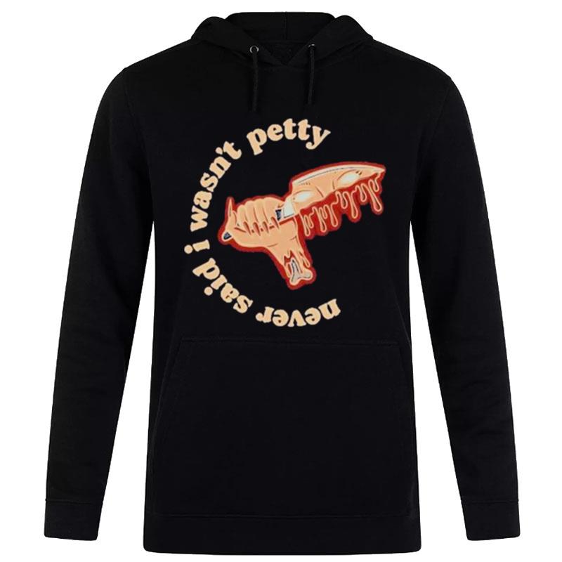 Never Said I Wasn'T Petty Hoodie