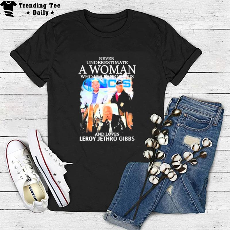 Never Underestimate A Woman Who Is A Fan Of Ncis And Loves Leroy Jethro Gibbs T-Shirt