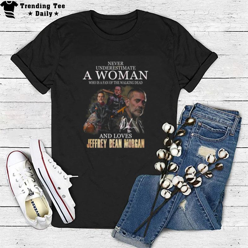 Never Underestimate A Woman Who Is A Fan Of The Walking Dead And Loves Jeffrey Dean Morgan T-Shirt