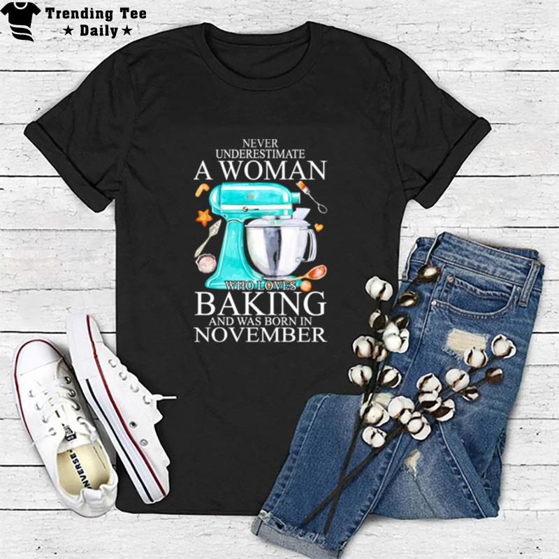 Never Underestimate A Woman Who Loves Baking And Was Born In November Hear T-Shirt