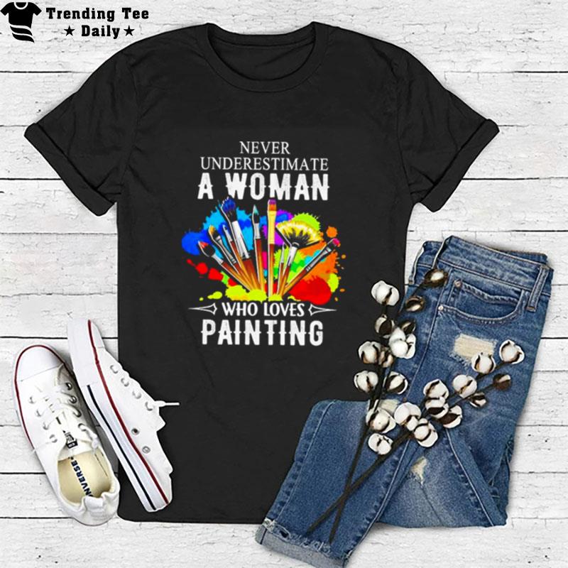 Never Underestimate A Woman Who Loves Painting T-Shirt