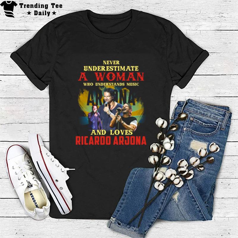 Never Underestimate A Woman Who Loves Ricardo Arjona T-Shirt