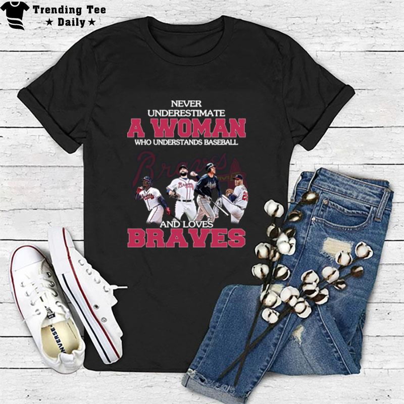 Never Underestimate A Woman Who Understands Baseball And Loves Braves T-Shirt