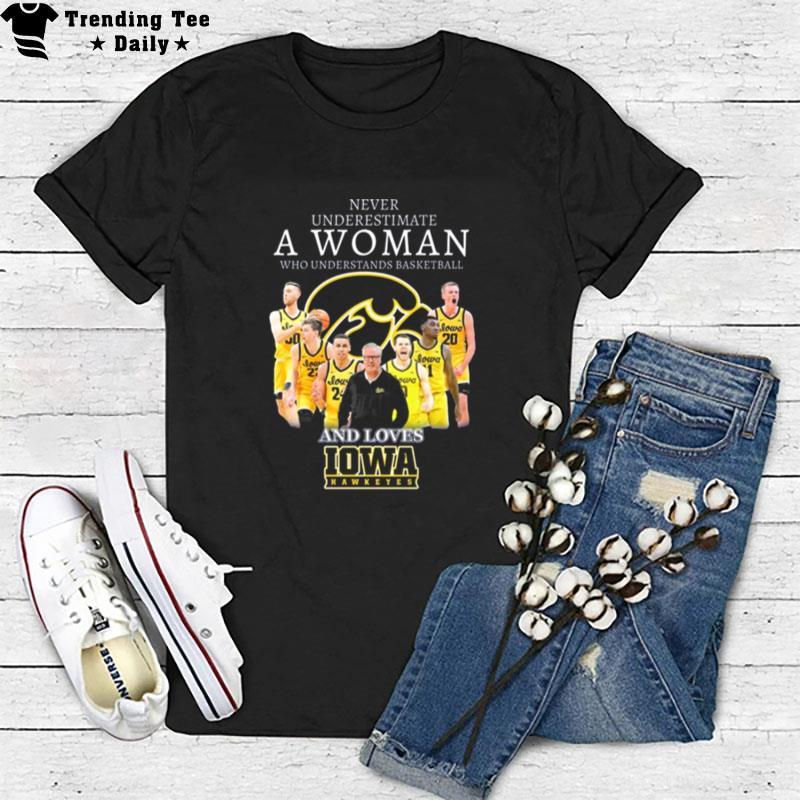 Never Underestimate A Woman Who Understands Basketball And Loves Iowa Hawkeyes 2023 T-Shirt