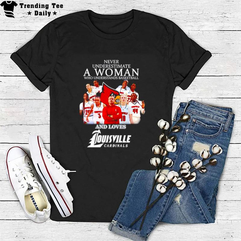 Never Underestimate A Woman Who Understands Basketball And Loves Louisville Cardinals Wo Basketball T-Shirt