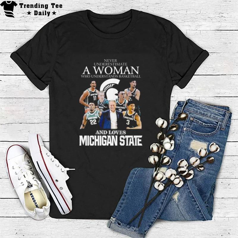 Never Underestimate A Woman Who Understands Basketball And Loves Michigan State Spartans 2023 T-Shirt