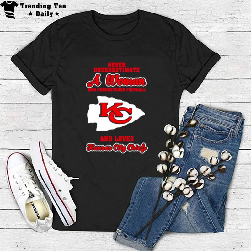 Never Underestimate A Woman Who Understands Football And Love Kansas City Chiefs Womens T-Shirt